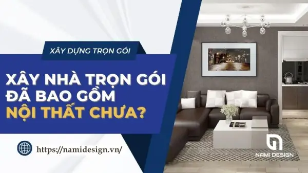 Xây nhà trọn gói đã bao gồm nội thất chưa?