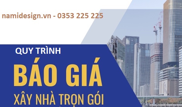Báo giá xây nhà trọn gói chi tiết, mới nhất 2025 9 quy trình báo giá xây nhà trọn gói