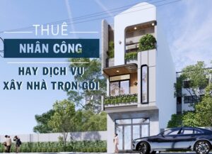 thuê nhân công hay xây nhà trọn gói