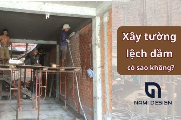 Xây tường lệch dầm có sao không