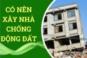 có nên xây nhà chống động đất